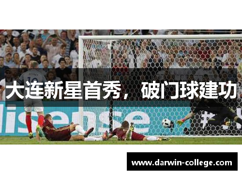 大连新星首秀，破门球建功
